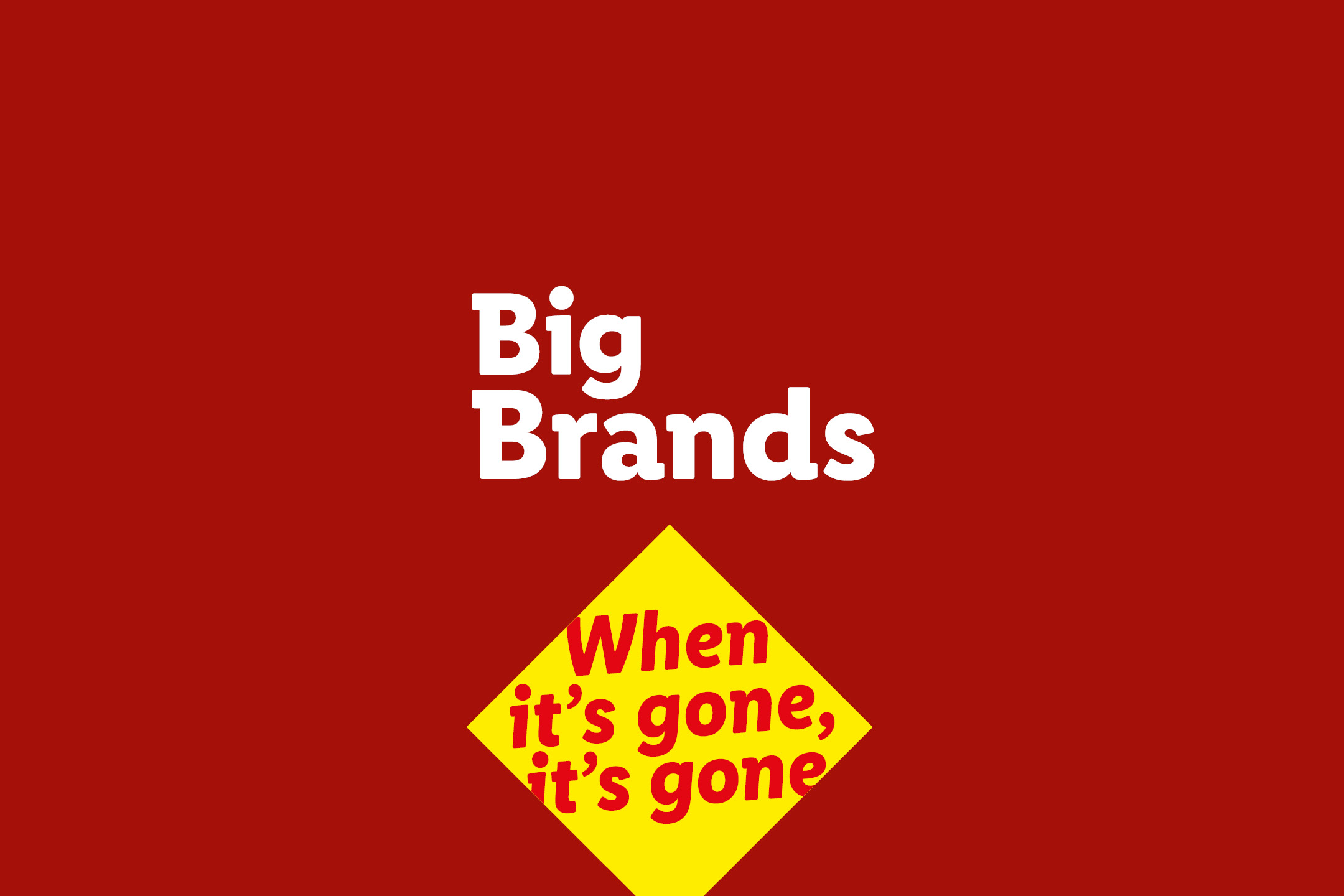 Red background with white text 'Big Brands' and a yellow diamond with red text 'When it's gone, it's gone'.