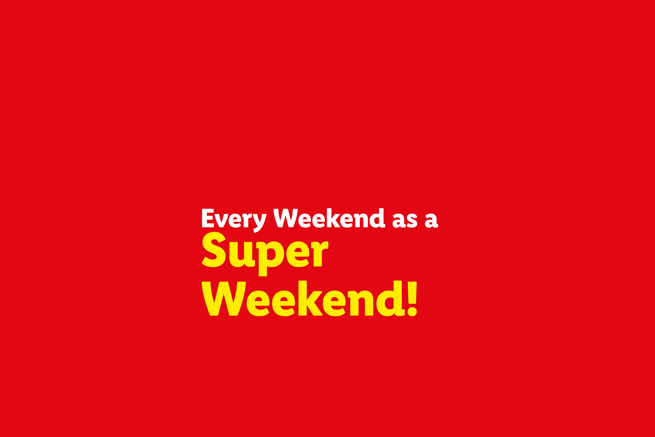 Text on a red background: 'Every Weekend as a Super Weekend!'