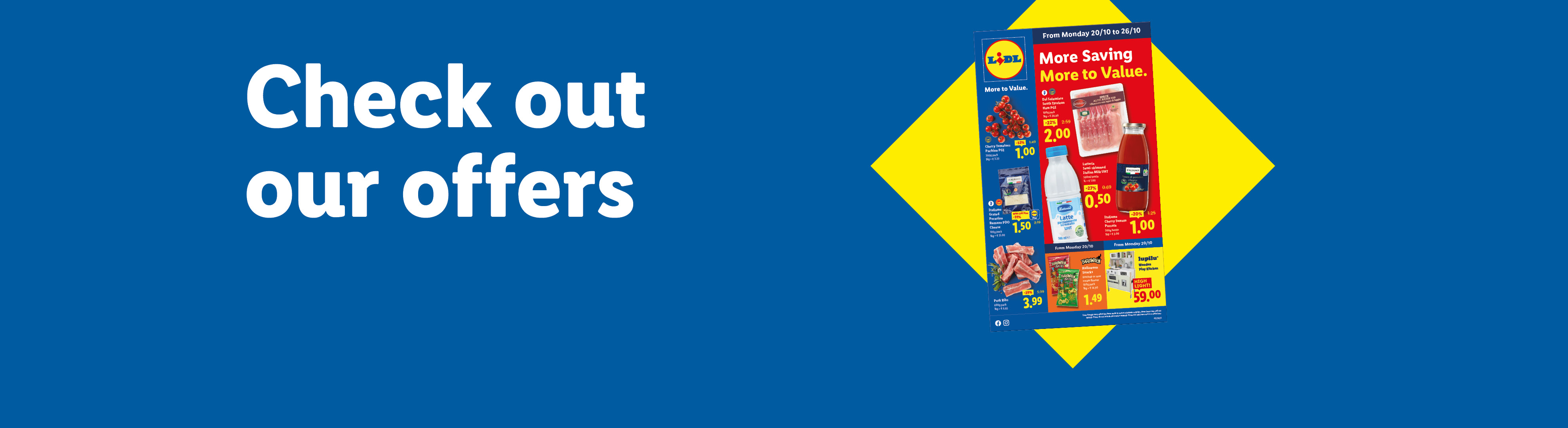 Check out our offers. 'More Saving, More to Value.' Offers valid from 20/10.