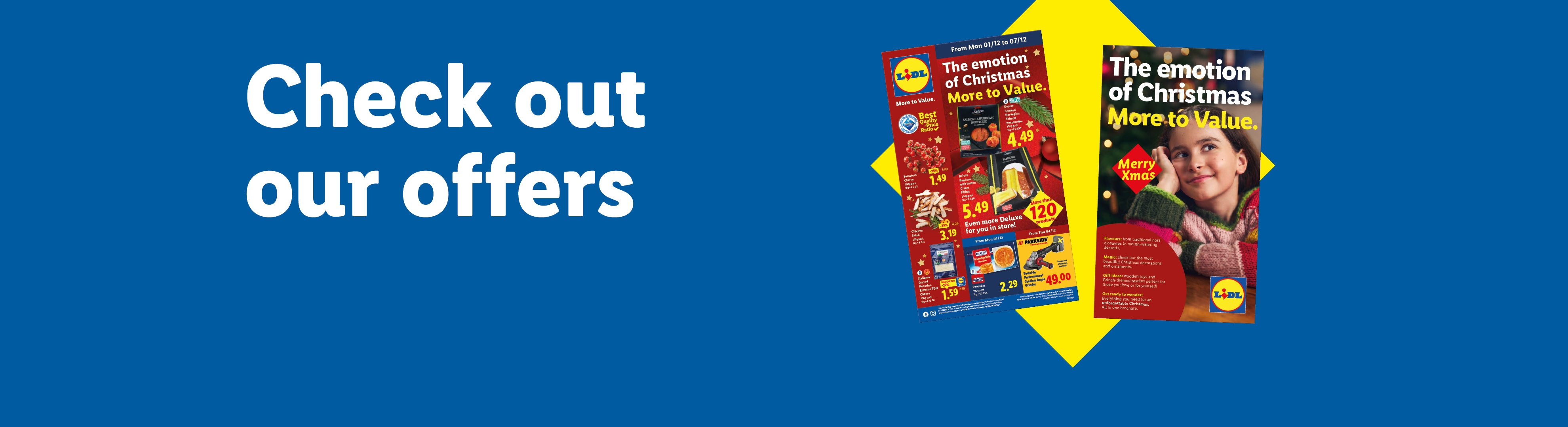 Check out our offers: 'Black Week has come More to Value.' offers valid from 01/12. Discover the Christmas Brochure "The Emotion of Christmas More to Value".